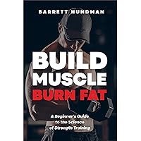 Build Muscle, Burn Fat: A Beginner's Guide to the Science of Strength Training Build Muscle, Burn Fat: A Beginner's Guide to the Science of Strength Training Kindle Audible Audiobook Hardcover Paperback
