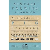 A Guide to Pig Breeding - A Collection of Articles on the Boar and Sow, Swine Selection, Farrowing and Other Aspects of Pig Breeding A Guide to Pig Breeding - A Collection of Articles on the Boar and Sow, Swine Selection, Farrowing and Other Aspects of Pig Breeding Kindle Paperback Mass Market Paperback