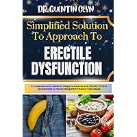 Simplified Solution Approach To ERECTILE DYSFUNCTION: A Comprehensive Guide to Reignite Passion and Vitality in Your Relationship to Overcoming Performance Challenges Simplified Solution Approach To ERECTILE DYSFUNCTION: A Comprehensive Guide to Reignite Passion and Vitality in Your Relationship to Overcoming Performance Challenges Kindle Paperback