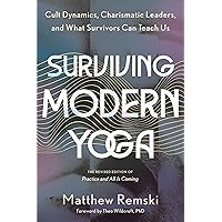 Surviving Modern Yoga: Cult Dynamics, Charismatic Leaders, and What Survivors Can Teach Us Surviving Modern Yoga: Cult Dynamics, Charismatic Leaders, and What Survivors Can Teach Us Paperback Kindle Audible Audiobook