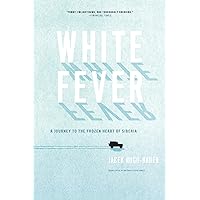White Fever: A Journey to the Frozen Heart of Siberia White Fever: A Journey to the Frozen Heart of Siberia Paperback Kindle