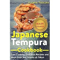Japanese Tempura Cookbook: Soul cooking, Delicious Recipes and More from the Streets of Tokyo Japanese Tempura Cookbook: Soul cooking, Delicious Recipes and More from the Streets of Tokyo Kindle Paperback