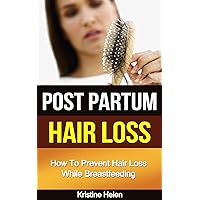 Postpartum Hair Loss: How To Prevent Hair Loss While Breastfeeding (Breastfeeding problems, Post partum hairloss, Post pregnancy weight loss) Postpartum Hair Loss: How To Prevent Hair Loss While Breastfeeding (Breastfeeding problems, Post partum hairloss, Post pregnancy weight loss) Kindle