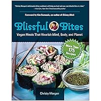 Blissful Bites: Vegan Meals That Nourish Mind, Body, and Planet Blissful Bites: Vegan Meals That Nourish Mind, Body, and Planet Kindle Paperback