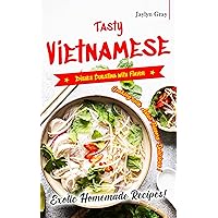 Tasty Vietnamese Dishes Bursting with Flavor: Cooking with Asian Flavors: Delicious, Exotic Homemade Recipes! Tasty Vietnamese Dishes Bursting with Flavor: Cooking with Asian Flavors: Delicious, Exotic Homemade Recipes! Kindle Paperback