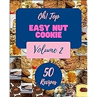 Oh! Top 50 Easy Nut Cookie Recipes Volume 2: A Must-have Easy Nut Cookie Cookbook for Everyone