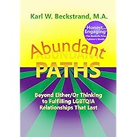 Abundant Paths: Beyond Either/Or Thinking to Fulfilling LGBTQIA Relationships That Last Abundant Paths: Beyond Either/Or Thinking to Fulfilling LGBTQIA Relationships That Last Kindle Hardcover Paperback