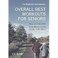 Overall Best Workouts for Seniors: “How to STAY FIT even when you are OVER-THE-HILL!” Overall Best Workouts for Seniors: “How to STAY FIT even when you are OVER-THE-HILL!” Kindle Paperback