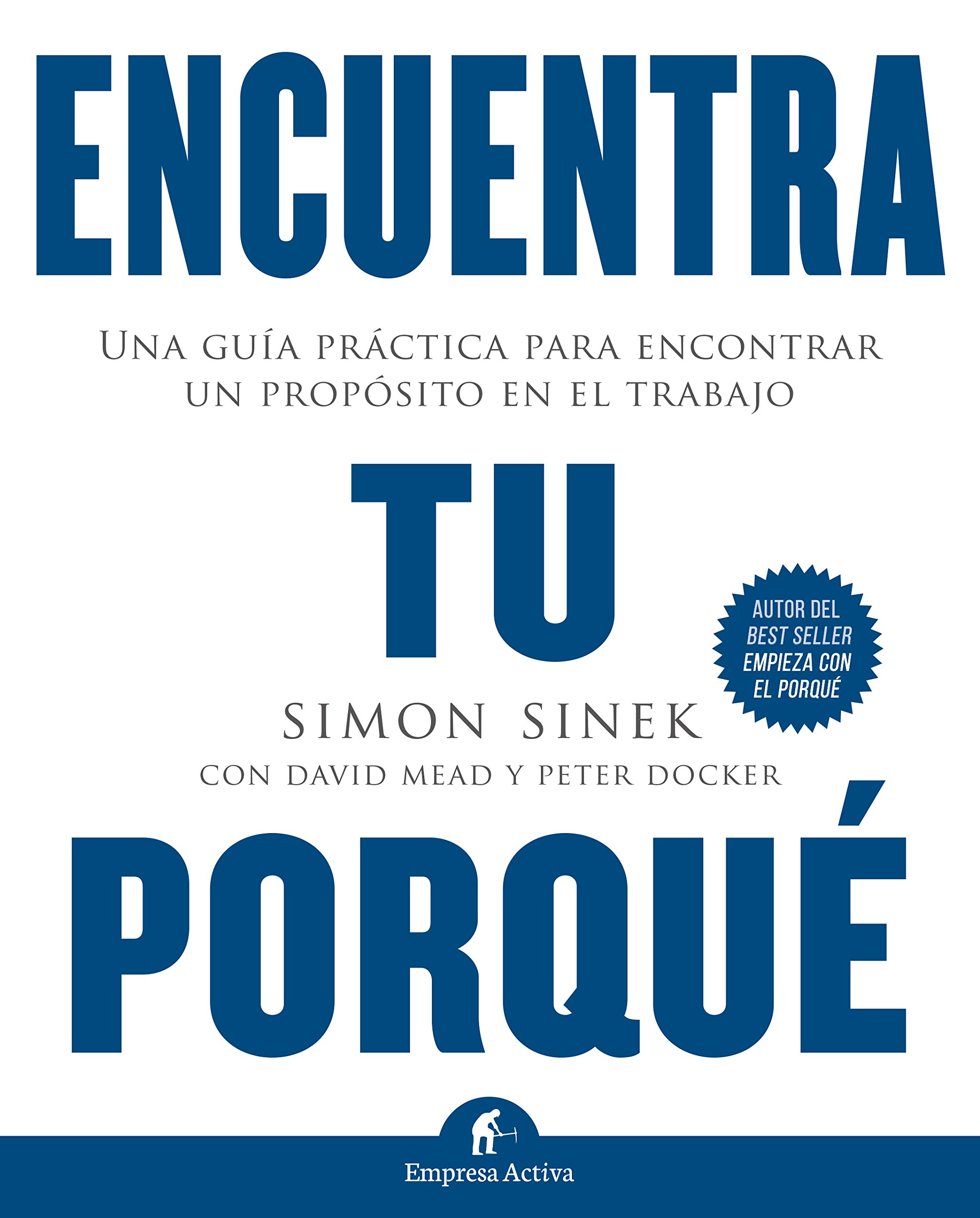 Encuentra tu porqué: Una guía práctica para encontrar un propósito en el trabajo (Gestión del conocimiento) (Spanish Edition)