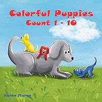 Colorful Puppies Count 1 to 10: Counting cute little puppies whilst learning popular colors