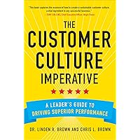 The Customer Culture Imperative: A Leader's Guide to Driving Superior Performance The Customer Culture Imperative: A Leader's Guide to Driving Superior Performance Kindle Hardcover