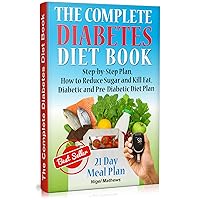 The Complete Diabetes Diet Cookbook: Step-by-Step Plan How to Reduce Sugar and Kill Fat. Diabetic Diet Plan (meals for diabetics, diet for diabetics, diabetes ... book) (Diabetes destroyer book Book 1) The Complete Diabetes Diet Cookbook: Step-by-Step Plan How to Reduce Sugar and Kill Fat. Diabetic Diet Plan (meals for diabetics, diet for diabetics, diabetes ... book) (Diabetes destroyer book Book 1) Kindle Paperback