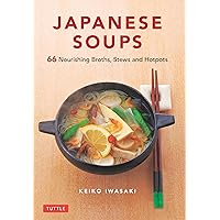 Japanese Soups: 66 Nourishing Broths, Stews and Hotpots Japanese Soups: 66 Nourishing Broths, Stews and Hotpots Hardcover Kindle