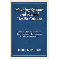 Meaning Systems and Mental Health Culture: Critical Perspectives on Contemporary Counseling and Psychotherapy Meaning Systems and Mental Health Culture: Critical Perspectives on Contemporary Counseling and Psychotherapy Kindle Hardcover Paperback