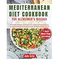 Mediterranean Diet Cookbook for Alzheimer's Disease: MIND Diet Recipes to Nourish Your Brain with Antioxidants, Omega-3s, and Heart-Healthy Foods for Optimal Brain Health Mediterranean Diet Cookbook for Alzheimer's Disease: MIND Diet Recipes to Nourish Your Brain with Antioxidants, Omega-3s, and Heart-Healthy Foods for Optimal Brain Health Kindle Paperback