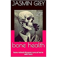 bone health: bone related diseases cure at home with facts (weak to strong Book 1) bone health: bone related diseases cure at home with facts (weak to strong Book 1) Kindle