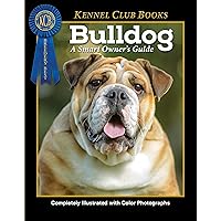 Bulldog (CompanionHouse Books) Breed Characteristics, History, Expert Advice, and Tips on Adopting, Training, Solving Bad Behavior, Feeding, Exercising, and Caring for Your New Best Friend