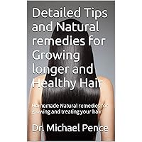 Detailed Tips and Natural remedies for Growing longer and Healthy Hair: Homemade Natural remedies for growing and treating your hair Detailed Tips and Natural remedies for Growing longer and Healthy Hair: Homemade Natural remedies for growing and treating your hair Kindle Paperback