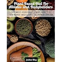Plant-Based Diet For Athletes and Bodybuilders: The Complete Vegan Bodybuilding Diet Book to Fuel Your Workout, Muscle Growth And Recovery Your Body (Vegan Cookbook) Plant-Based Diet For Athletes and Bodybuilders: The Complete Vegan Bodybuilding Diet Book to Fuel Your Workout, Muscle Growth And Recovery Your Body (Vegan Cookbook) Paperback Hardcover