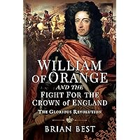 William of Orange and the Fight for the Crown of England: The Glorious Revolution William of Orange and the Fight for the Crown of England: The Glorious Revolution Kindle Hardcover