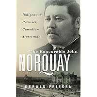 The Honourable John Norquay: Indigenous Premier, Canadian Statesman The Honourable John Norquay: Indigenous Premier, Canadian Statesman Hardcover Kindle