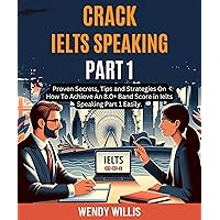 Crack Ielts Speaking Part 1: Proven Secrets, Tips and Strategies On How To Achieve An 8.0+ Band Score in Ielts Speaking Part 1 Easily. (Crack Ielts Speaking Band 8.0+) Crack Ielts Speaking Part 1: Proven Secrets, Tips and Strategies On How To Achieve An 8.0+ Band Score in Ielts Speaking Part 1 Easily. (Crack Ielts Speaking Band 8.0+) Kindle Hardcover Paperback