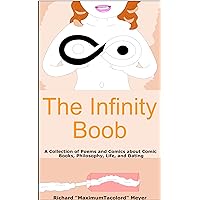The Infinity Boob: A Collection of Poems and Comics about Comic Books, Philosophy, Life, and Dating The Infinity Boob: A Collection of Poems and Comics about Comic Books, Philosophy, Life, and Dating Kindle