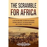 The Scramble for Africa: A Captivating Guide to European Expansion, Colonial Conflicts, the Berlin Conference, and Its Impact on Modern Times (African History) The Scramble for Africa: A Captivating Guide to European Expansion, Colonial Conflicts, the Berlin Conference, and Its Impact on Modern Times (African History) Kindle Paperback Audible Audiobook Hardcover