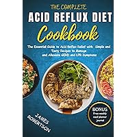 THE COMPLETE ACID REFLUX DIET COOKBOOK : The Essential Guide to Acid Reflux Relief with Simple and Tasty Recipes to Manage and Alleviate GERD and LPR Symptoms THE COMPLETE ACID REFLUX DIET COOKBOOK : The Essential Guide to Acid Reflux Relief with Simple and Tasty Recipes to Manage and Alleviate GERD and LPR Symptoms Kindle Paperback