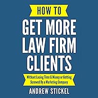 How to Get More Law Firm Clients: Without Losing Time and Money or Getting Screwed by a Marketing Company How to Get More Law Firm Clients: Without Losing Time and Money or Getting Screwed by a Marketing Company Audible Audiobook Paperback Kindle