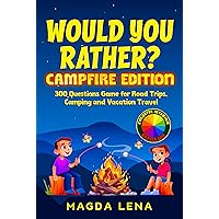 Would You Rather? Campfire Edition 300 Questions Game for Road Trips, Camping and Vacation Travel: Colorful, Interactive & Family Friendly, for Boys and ... (Would You Rather? - Books for Kids Book 3) Would You Rather? Campfire Edition 300 Questions Game for Road Trips, Camping and Vacation Travel: Colorful, Interactive & Family Friendly, for Boys and ... (Would You Rather? - Books for Kids Book 3) Kindle Paperback