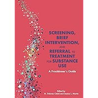 Screening, Brief Intervention, and Referral to Treatment for Substance Use: A Practitioner's Guide Screening, Brief Intervention, and Referral to Treatment for Substance Use: A Practitioner's Guide Kindle Paperback
