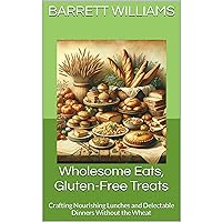 Wholesome Eats, Gluten-Free Treats: Crafting Nourishing Lunches and Delectable Dinners Without the Wheat Wholesome Eats, Gluten-Free Treats: Crafting Nourishing Lunches and Delectable Dinners Without the Wheat Kindle Audible Audiobook
