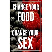 Change your food Change your sex: How to improve your Sexual Performance with what you eat Change your food Change your sex: How to improve your Sexual Performance with what you eat Kindle