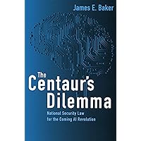 The Centaur's Dilemma: National Security Law for the Coming AI Revolution The Centaur's Dilemma: National Security Law for the Coming AI Revolution Paperback Kindle