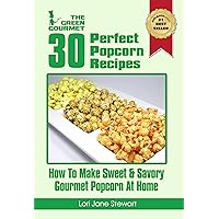 30 Perfect Popcorn Recipes : How to Make Sweet & Savory Gourmet Popcorn at Home (The Green Gourmet Book 7) 30 Perfect Popcorn Recipes : How to Make Sweet & Savory Gourmet Popcorn at Home (The Green Gourmet Book 7) Kindle Paperback