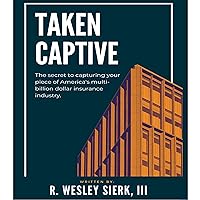 Taken Captive: The Secret to Capturing Your Piece of America's Multi-Billion Dollar Insurance Industry Taken Captive: The Secret to Capturing Your Piece of America's Multi-Billion Dollar Insurance Industry Audible Audiobook Kindle Hardcover