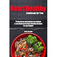 Heart Healthy Cookbook for Two: 75 American and English Low Sodium & Low Cholesterol Heart Healthy Recipes for any Budget Heart Healthy Cookbook for Two: 75 American and English Low Sodium & Low Cholesterol Heart Healthy Recipes for any Budget Kindle Paperback