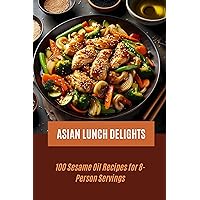 Asian Lunch Delights: 100 Sesame Oil Recipes for 8-Person Servings Asian Lunch Delights: 100 Sesame Oil Recipes for 8-Person Servings Kindle Paperback