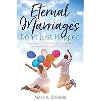 Eternal Marriages Don't Just Happen: How to Avoid the 10 Most Common Dangers on the Path to Happily Ever After (Preparing for and Worshipping in the Latter-day ... Symbolism, Promises, Learnings & Covenants) Eternal Marriages Don't Just Happen: How to Avoid the 10 Most Common Dangers on the Path to Happily Ever After (Preparing for and Worshipping in the Latter-day ... Symbolism, Promises, Learnings & Covenants) Kindle Paperback