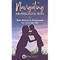 Navigating the Preschool Years: Sleep, Behavior & Development for 3 to 6 Year Olds Navigating the Preschool Years: Sleep, Behavior & Development for 3 to 6 Year Olds Kindle Paperback