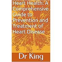 Heart Health: A Comprehensive Guide to Prevention and Treatment of Heart Disease Heart Health: A Comprehensive Guide to Prevention and Treatment of Heart Disease Kindle Hardcover Paperback