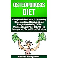 Osteoporisis Diet: Osteoporosis Diet Guide To Preventing Osteoporosis And Improving Bone Strength By Adhering To The Osteoporosis Diet And Following The Osteoporosis Diet Nutritional Guidelines Osteoporisis Diet: Osteoporosis Diet Guide To Preventing Osteoporosis And Improving Bone Strength By Adhering To The Osteoporosis Diet And Following The Osteoporosis Diet Nutritional Guidelines Kindle