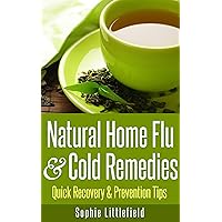 Natural Home Flu & Cold Remedies - Quick Recovery & Prevention Tips Natural Home Flu & Cold Remedies - Quick Recovery & Prevention Tips Kindle