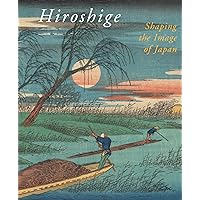 Hiroshige, Shaping the Image of Japan Hiroshige, Shaping the Image of Japan Paperback