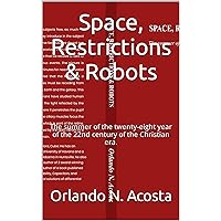 Space, Restrictions & Robots: The summer of the twenty-eight year of the 22nd century of the Christian era. Space, Restrictions & Robots: The summer of the twenty-eight year of the 22nd century of the Christian era. Kindle Paperback Hardcover