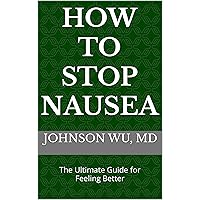 How To Stop Nausea: The Ultimate Guide for Feeling Better How To Stop Nausea: The Ultimate Guide for Feeling Better Kindle Paperback