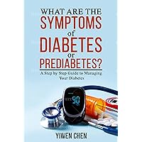 What Are the Symptoms of Diabetes or Pre-diabetes: A Step by Step Guide to Managing Your Diabetes What Are the Symptoms of Diabetes or Pre-diabetes: A Step by Step Guide to Managing Your Diabetes Kindle