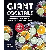 Giant Cocktails: Party Drinks, Punch Bowls, and Other Beverages to Share―25 Delicious Recipes Perfect for Groups