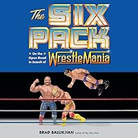 The Six Pack: On the Open Road in Search of Wrestlemania The Six Pack: On the Open Road in Search of Wrestlemania Hardcover Audible Audiobook Kindle